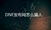 DNF发布网怎么骗人